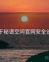 关于秘语空间官网安全设置