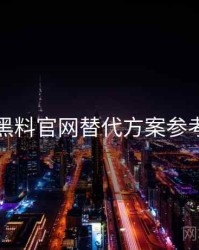 黑料官网替代方案参考