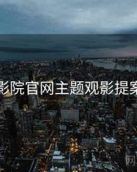 神马影院官网主题观影提案入门