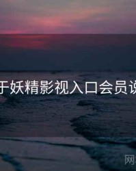 关于妖精影视入口会员说明