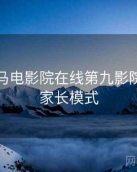 关于神马电影院在线第九影院达达兔家长模式