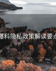 吃瓜爆料隐私政策解读要点整理