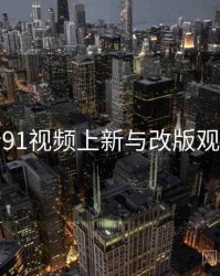 新91视频上新与改版观察