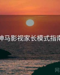 神马影视家长模式指南