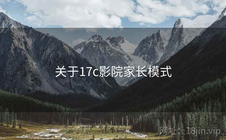 关于17c影院家长模式