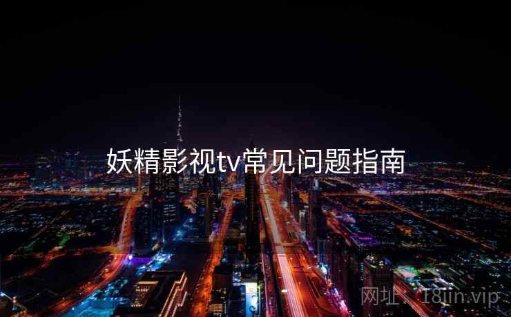 妖精影视tv常见问题指南
