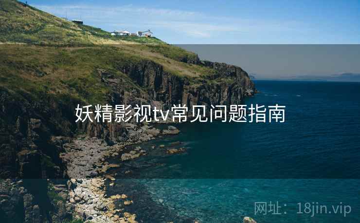 妖精影视tv常见问题指南