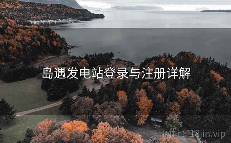 岛遇发电站登录与注册详解