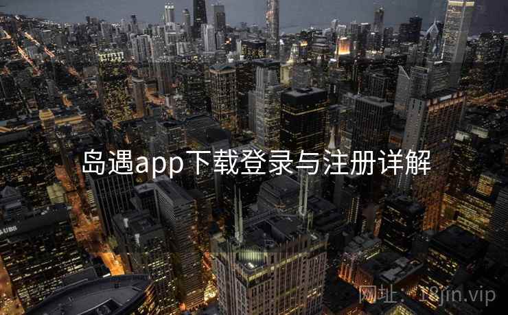 岛遇app下载登录与注册详解