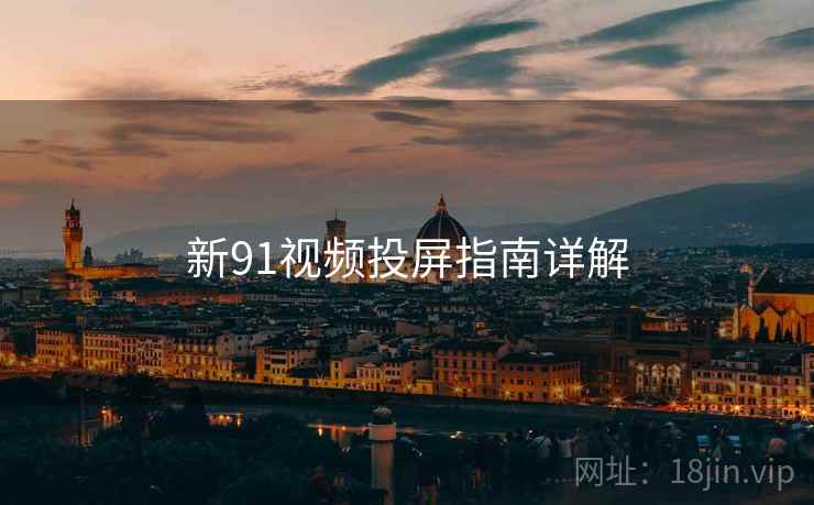 新91视频投屏指南详解