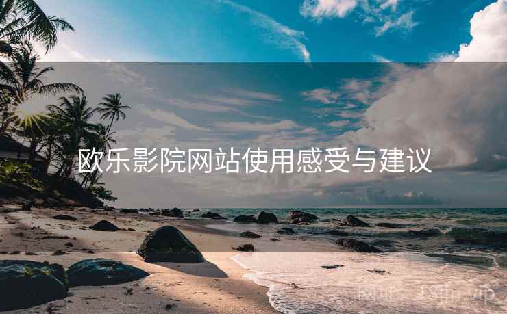 欧乐影院网站使用感受与建议