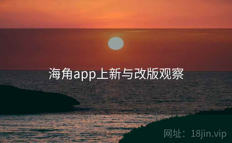 海角app上新与改版观察