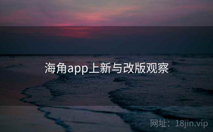 海角app上新与改版观察