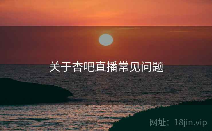 关于杏吧直播常见问题
