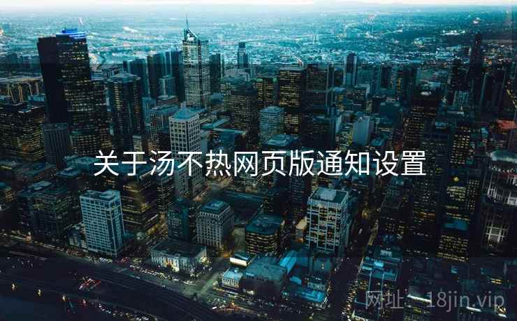 关于汤不热网页版通知设置