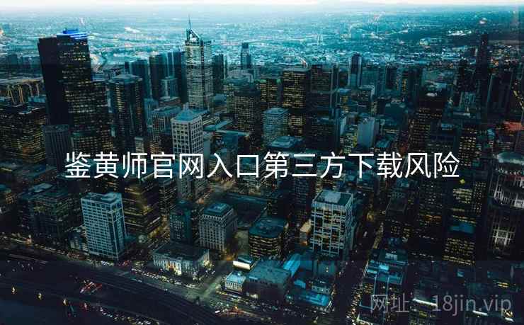 鉴黄师官网入口第三方下载风险
