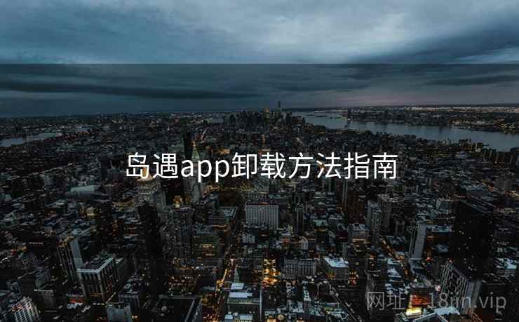 岛遇app卸载方法指南