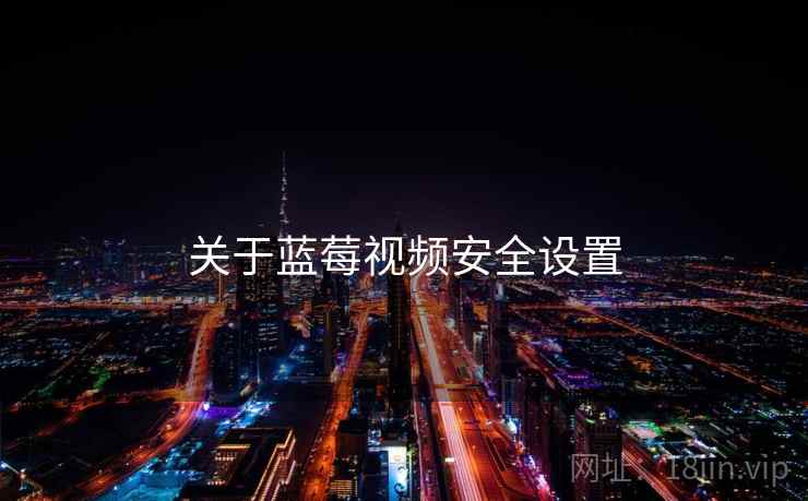 关于蓝莓视频安全设置