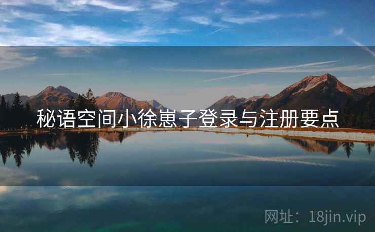 秘语空间小徐崽子登录与注册要点