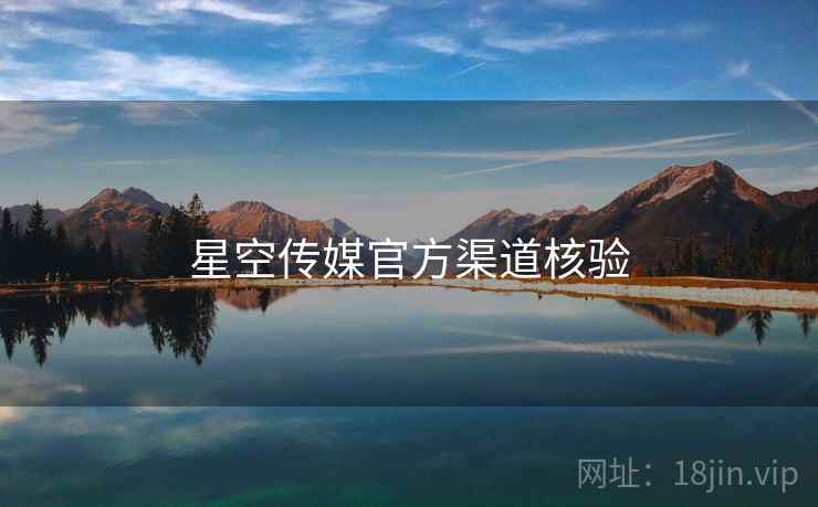 星空传媒官方渠道核验