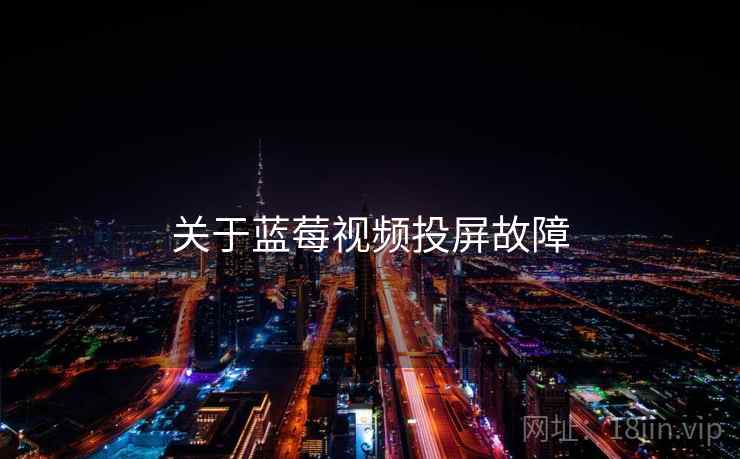 关于蓝莓视频投屏故障