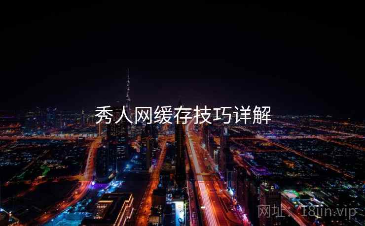 秀人网缓存技巧详解